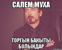 салем Муха торгын бакыты болындар