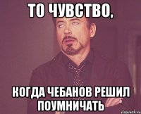 То чувство, когда Чебанов решил поумничать