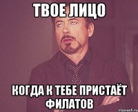 Твое лицо когда к тебе пристаёт Филатов