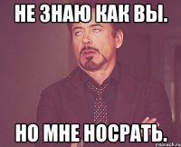 Не знаю как вы. Но мне носрать.