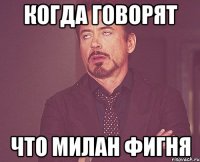 когда говорят что Милан фигня