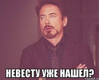  Невесту уже нашел?