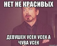 нет не красивых девушек усек усек а чува усек