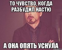 То чувство, когда разбудил Настю А она опять уснула