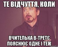 те відчуття, коли вчителька в-третє пояснює одне і теж