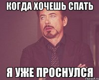 Когда хочешь спать я уже проснулся