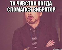 То чувство Когда сломался вибратор 