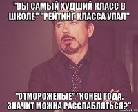 "Вы самый худший класс в школе" "Рейтинг класса упал" "Отмороженые" "Конец года, значит можна расслабляться?"