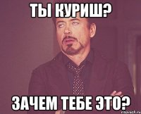 ты куриш? зачем тебе это?