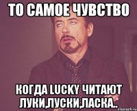 то самое чувство когда lucky читают Луки,луски,ласка..