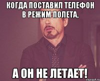 Когда поставил телефон в режим полета, А он не летает!