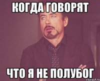 Когда говорят Что я не полубог