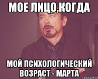 Мое лицо,когда мой психологический возраст - Марта