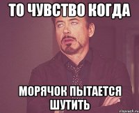 то чувство когда морячок пытается шутить