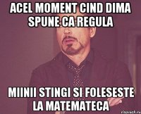 Acel moment cind dima spune ca regula miinii stingi si foleseste la matemateca