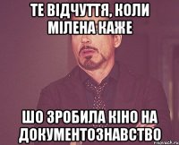 те відчуття, коли Мілена каже шо зробила кіно на документознавство