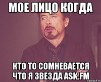 мое лицо когда кто то сомневается что я звезда ask.fm