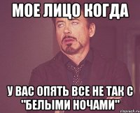 Мое лицо когда у вас опять все не так с "Белыми ночами"