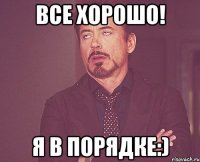 все хорошо! я в порядке:)