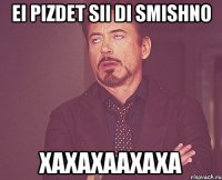 ei pizdet sii di smishno xaxaxaaxaxa