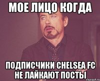 Мое лицо когда подписчики Chelsea FC не лайкают посты