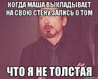 когда маша выкладывает на свою стену запись о том что я не толстая