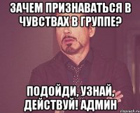 зачем признаваться в чувствах в группе? подойди, узнай, действуй! Админ