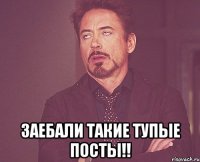  заебали такие тупые посты!!