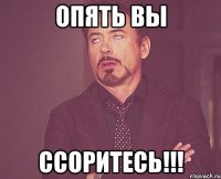 Опять вы ссоритесь!!!