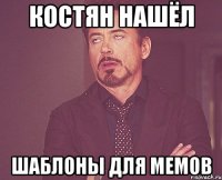 Костян нашёл шаблоны для мемов