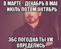 В марте - декабрь В мае - июль потом октябрь збс погодка ты уж определись