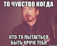 То чувство когда Кто-то пытаеться быть круче тебя