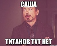 саша титанов тут нет