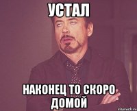 Устал Наконец то скоро домой