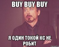 buy buy buy я один токой кс не робит