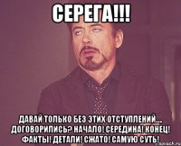 Серега!!! Давай только без этих отступлений…. Договорились? Начало! Середина! Конец! Факты! Детали! Сжато! Самую Суть!