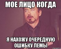 Мое лицо когда Я нахожу очередную ошибку Лемы