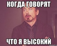 Когда говорят Что я высокий