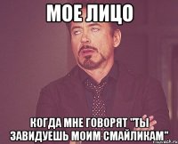 мое лицо когда мне говорят "ты завидуешь моим смайликам"