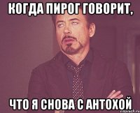 Когда пирог говорит, Что я снова с антохой