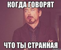 Когда говорят что ты странная