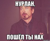 Нурлан, Пошёл ты нах