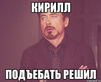 кирилл подъебать решил