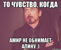 то чувство, когда Амир не обнимает Алину :)