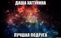 Даша Катунина Лучшая подруга