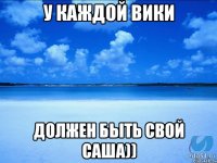 у каждой Вики должен быть свой Саша))