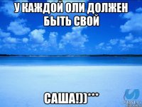 У каждой Оли должен быть свой Саша!))***