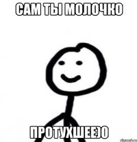 сам ты молочко протухшее)0