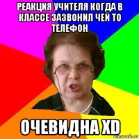 Реакция учителя когда в классе зазвонил чей то телефон Очевидна XD