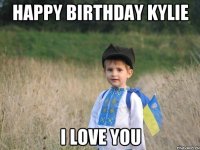 Happy Birthday KYLIE I love you